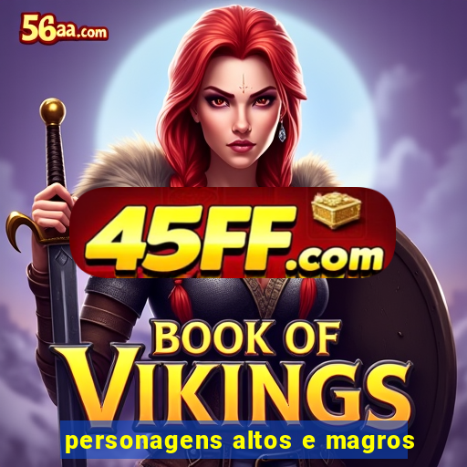 personagens altos e magros